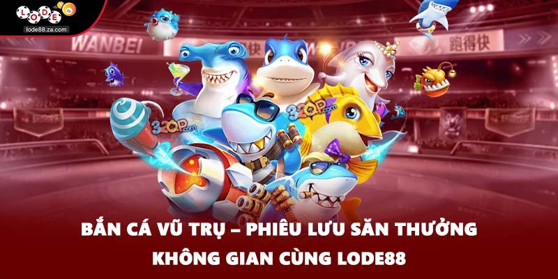 Bắn Cá Vũ Trụ – Phiêu Lưu Săn Thưởng Không Gian Cùng LODE88