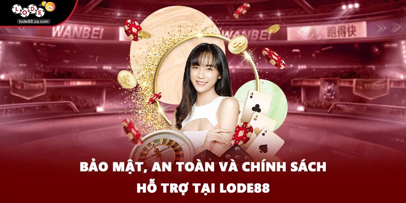 Bảo mật, an toàn và chính sách hỗ trợ tại LODE88