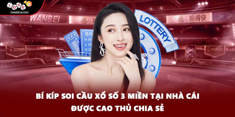 Bí kíp soi cầu xổ số 3 miền tại nhà cái được cao thủ chia sẻ