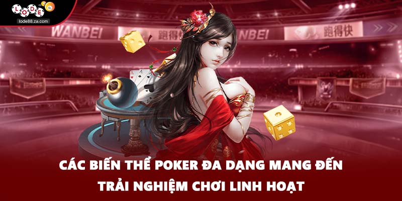 Các biến thể poker đa dạng mang đến trải nghiệm chơi linh hoạt