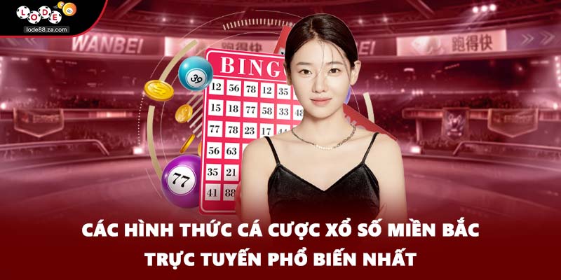 Các hình thức cá cược xổ số miền Bắc trực tuyến phổ biến nhất