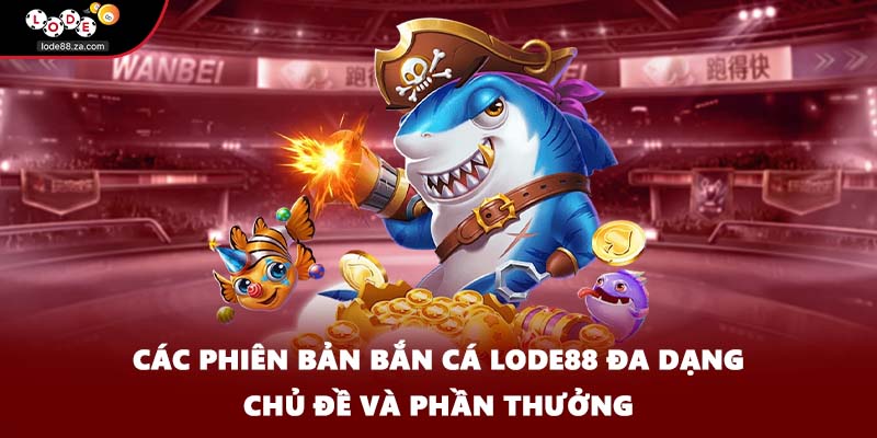 Các phiên bản bắn cá LODE88 đa dạng chủ đề và phần thưởng