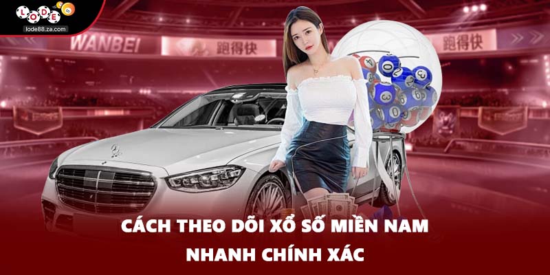 Cách theo dõi xổ số miền Nam nhanh chính xác