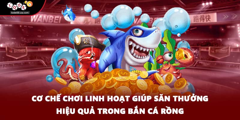 Cơ chế chơi linh hoạt giúp săn thưởng hiệu quả trong bắn cá rồng