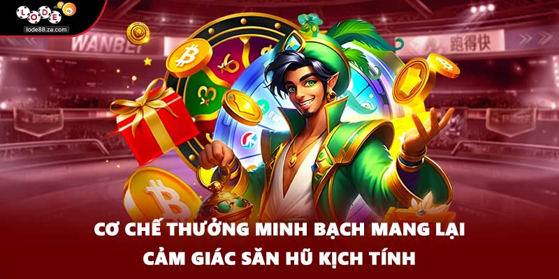 Cơ chế thưởng minh bạch mang lại cảm giác săn hũ kịch tính