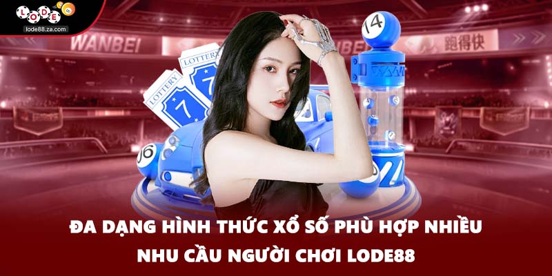 Đa dạng hình thức xổ số phù hợp nhiều nhu cầu người chơi LODE88