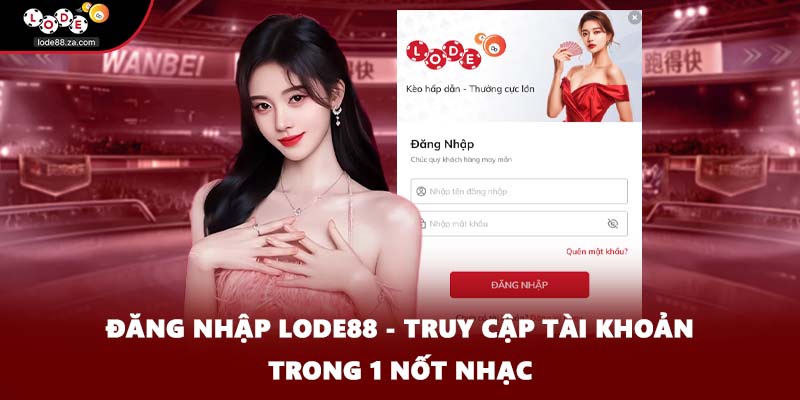 Đăng Nhập Lode88 - Truy Cập Tài Khoản Trong 1 Nốt Nhạc