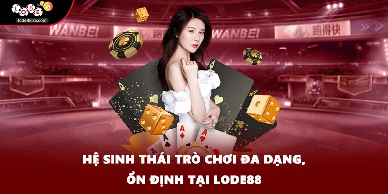 Hệ sinh thái trò chơi đa dạng, ổn định tại LODE88