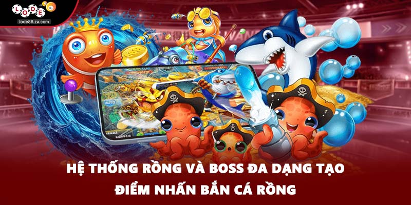 Hệ thống rồng và boss đa dạng tạo điểm nhấn bắn cá rồng
