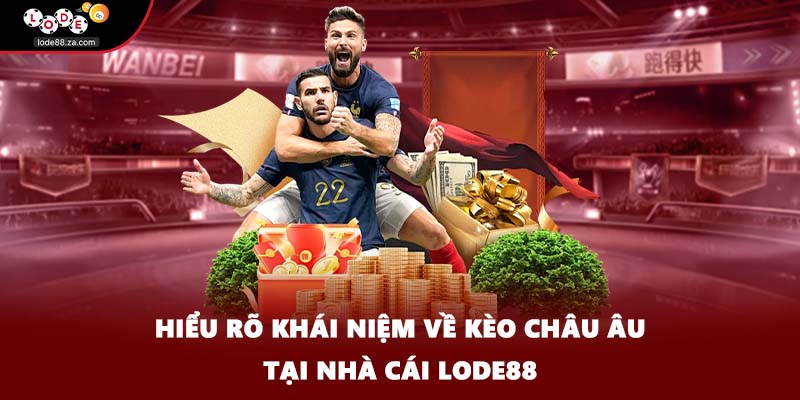 Hiểu rõ khái niệm về kèo châu Âu tại nhà cái Lode88