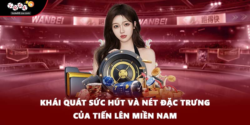 Khái quát sức hút và nét đặc trưng của tiến lên miền Nam