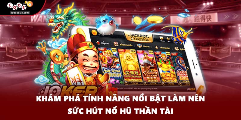 Khám phá tính năng nổi bật làm nên sức hút nổ hũ Thần Tài