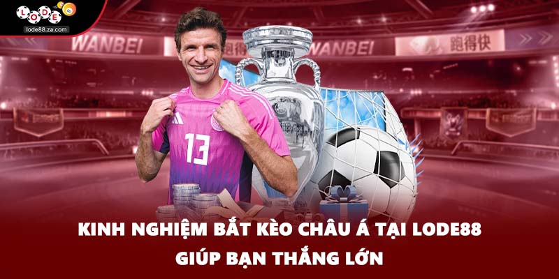 Kinh nghiệm bắt kèo Châu Á tại Lode88 giúp bạn thắng lớn