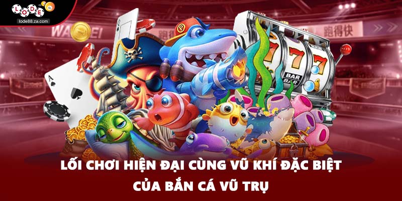 Lối chơi hiện đại cùng vũ khí đặc biệt của bắn cá vũ trụ