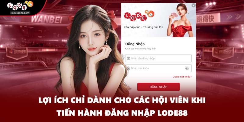 Lợi ích chỉ dành cho các hội viên khi tiến hành đăng nhập Lode88
