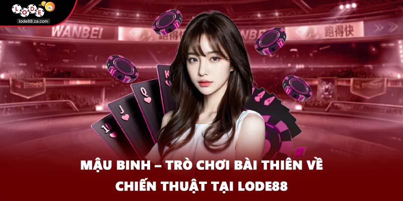Mậu Binh – Trò Chơi Bài Thiên Về Chiến Thuật Tại LODE88