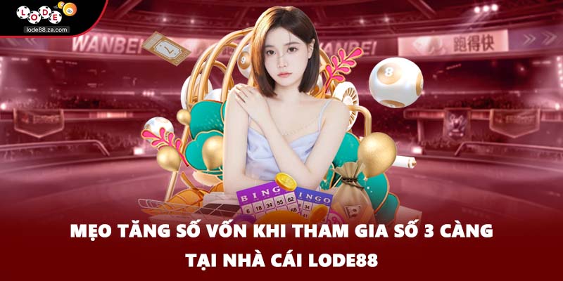 Mẹo tăng số vốn khi tham gia số 3 càng tại nhà cái Lode88