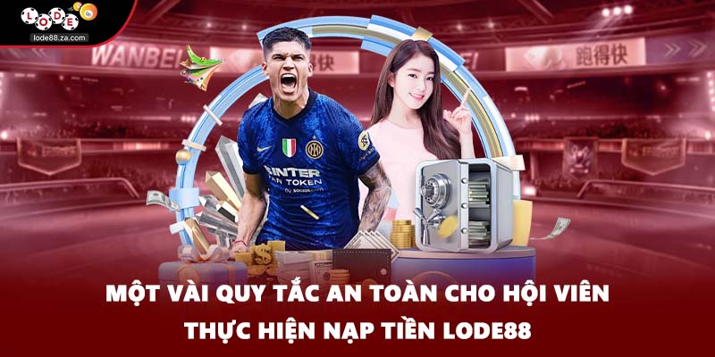Một vài quy tắc an toàn cho hội viên thực hiện nạp tiền Lode88