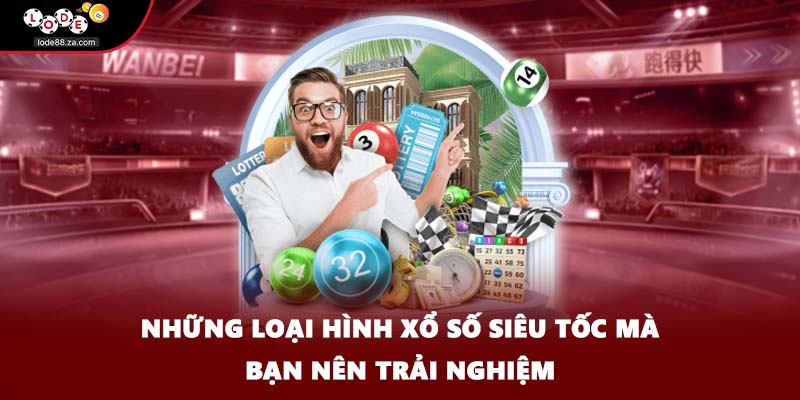 Những loại hình xổ số siêu tốc mà bạn nên trải nghiệm
