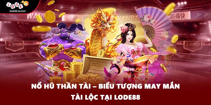 Nổ Hũ Thần Tài – Biểu Tượng May Mắn Tài Lộc Tại LODE88