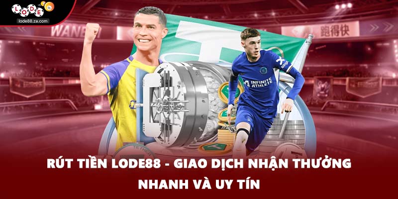 Rút Tiền Lode88 - Giao Dịch Nhận Thưởng Nhanh Và Uy Tín