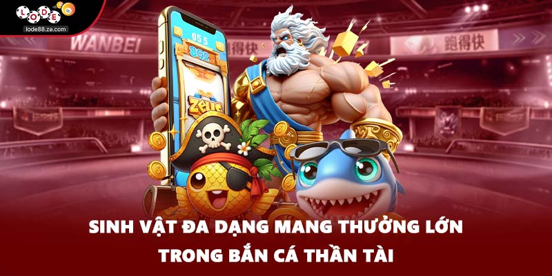 Sinh vật đa dạng mang thưởng lớn trong bắn cá thần tài