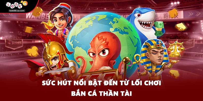 Sức hút nổi bật đến từ lối chơi bắn cá thần tài