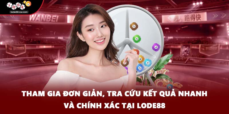 Tham gia đơn giản, tra cứu kết quả nhanh và chính xác tại LODE88