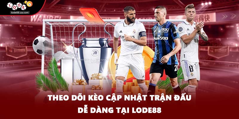 Theo dõi kèo cập nhật trận đấu dễ dàng tại LODE88