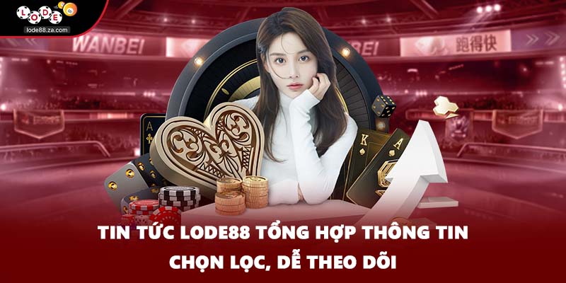 Tin tức LODE88 tổng hợp thông tin chọn lọc, dễ theo dõi
