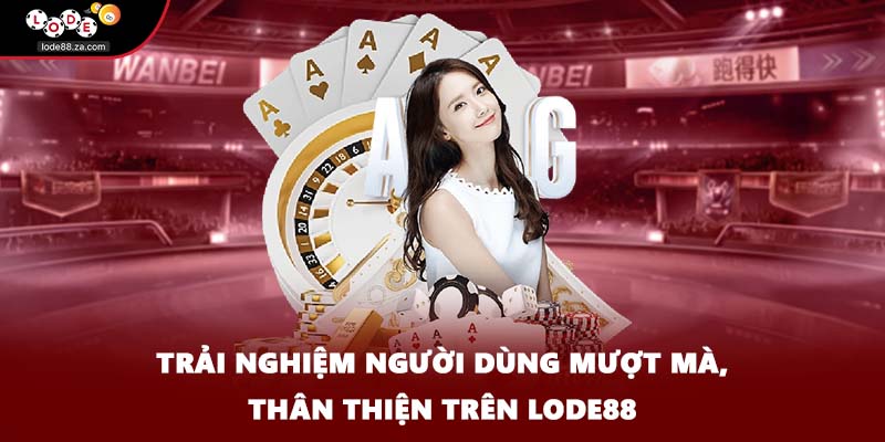 Trải nghiệm người dùng mượt mà, thân thiện trên LODE88