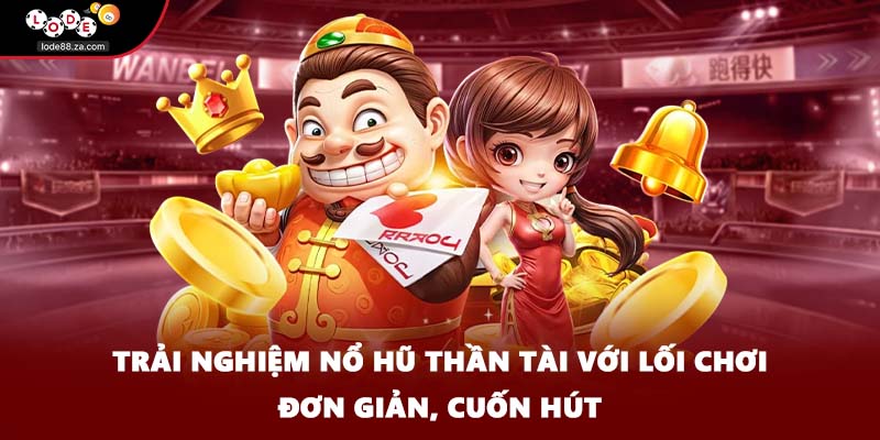 Trải nghiệm nổ hũ Thần Tài với lối chơi đơn giản, cuốn hút