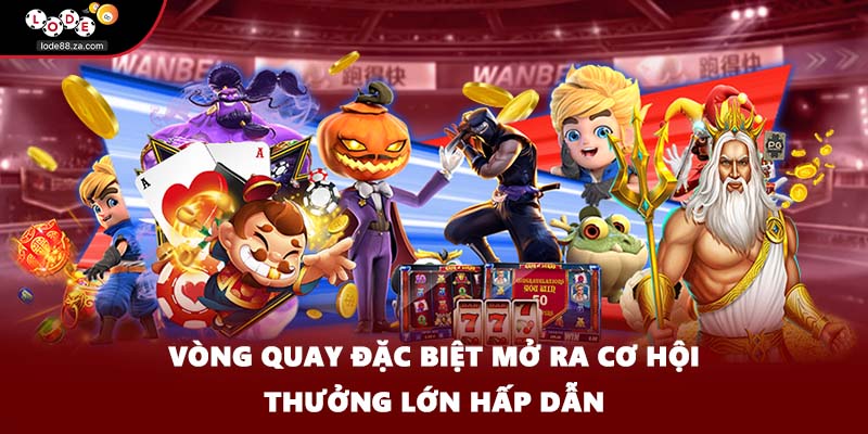 Vòng quay đặc biệt mở ra cơ hội thưởng lớn hấp dẫn