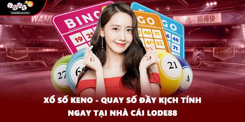 Xổ Số Keno - Quay Số Đầy Kịch Tính Ngay Tại Nhà Cái Lode88