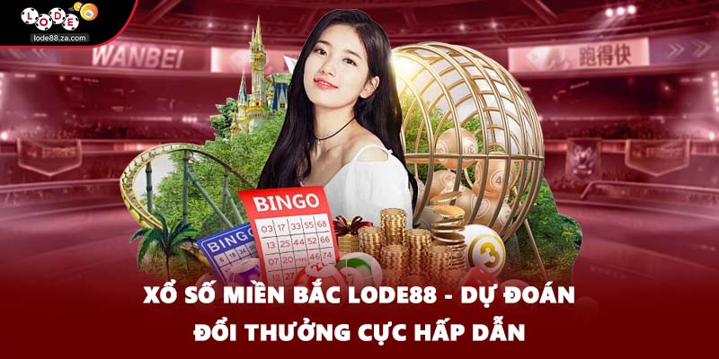 Xổ Số Miền Bắc Lode88 - Dự Đoán Đổi Thưởng Cực Hấp Dẫn