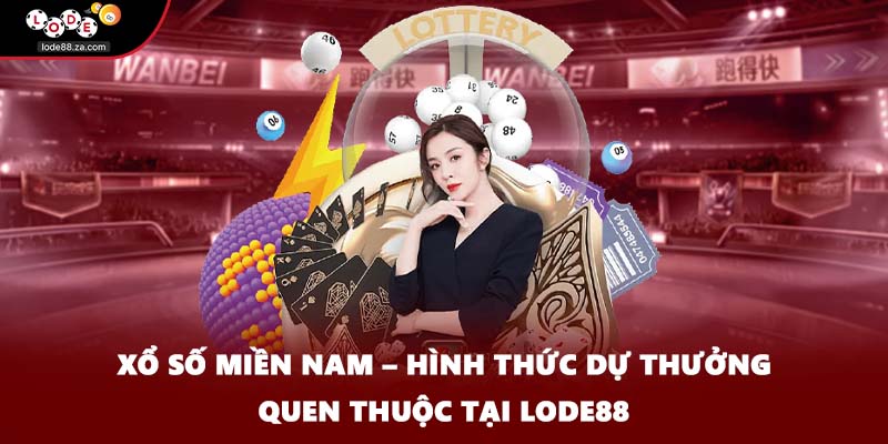 Xổ Số Miền Nam – Hình Thức Dự Thưởng Quen Thuộc Tại LODE88