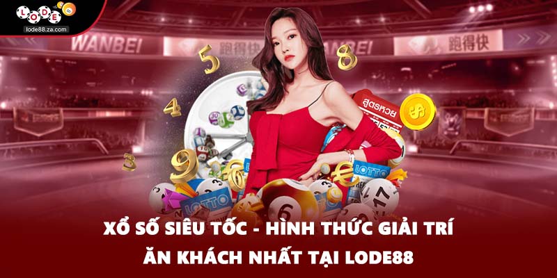 Xổ Số Siêu Tốc - Hình Thức Giải Trí Ăn Khách Nhất Tại Lode88